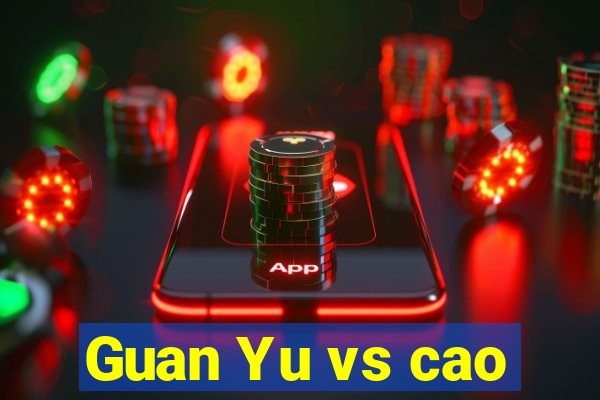 Guan Yu vs cao